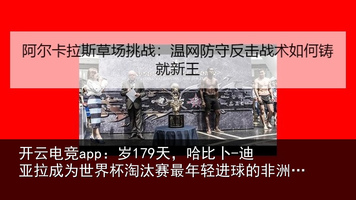 开云电竞app：岁179天，哈比卜-迪亚拉成为世界杯淘汰赛最年轻进球的非洲球员