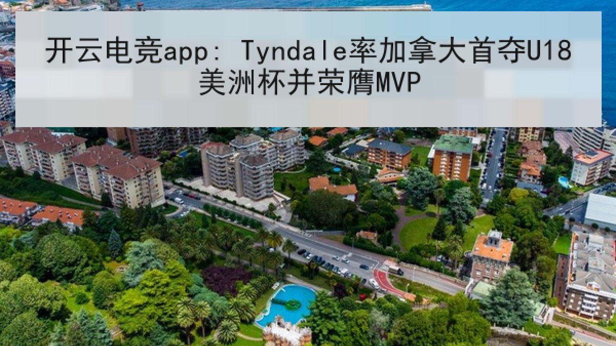 开云电竞app: Tyndale率加拿大首夺U18美洲杯并荣膺MVP