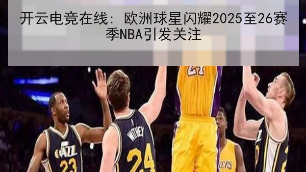 开云电竞在线: 欧洲球星闪耀2025至26赛季NBA引发关注