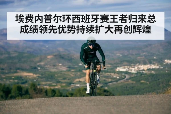 埃费内普尔环西班牙赛王者归来总成绩领先优势持续扩大再创辉煌