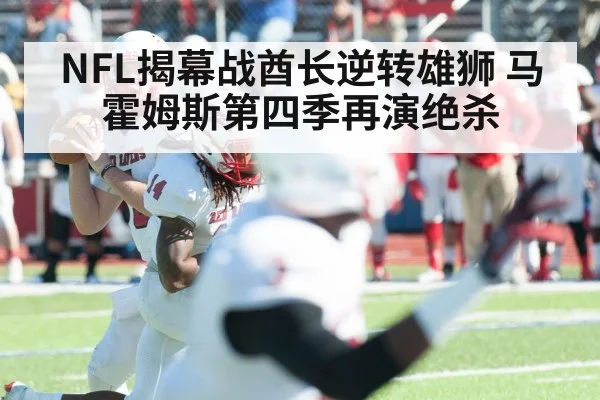 NFL揭幕战酋长逆转雄狮 马霍姆斯第四季再演绝杀
